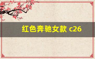 红色奔驰女款 c260,奔驰c260算什么档次